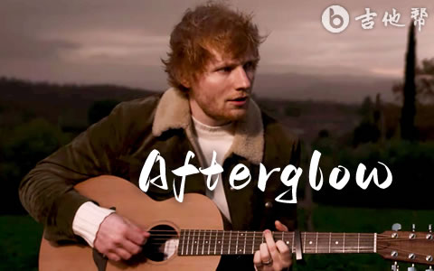 Afterglow吉他谱_Ed Sheeran_G调原版精编