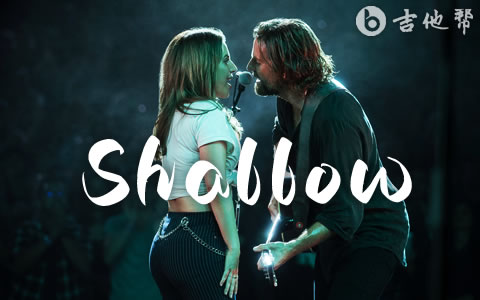 Shallow吉他谱_Lady Gaga/Bradley Cooper_G调_吉他帮