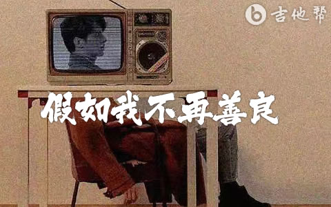 假如我不再善良吉他谱_郑畅业_C调_吉他帮